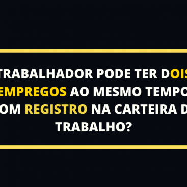 Trabalhador pode ter dois empregos ao mesmo tempo com registro?